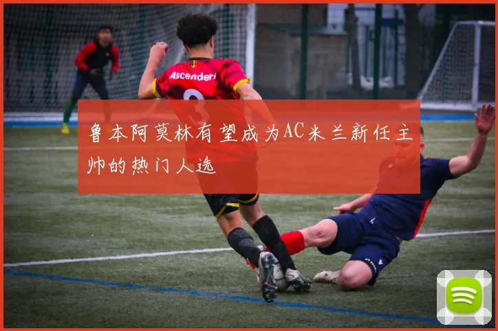 鲁本阿莫林有望成为AC米兰新任主帅的热门人选